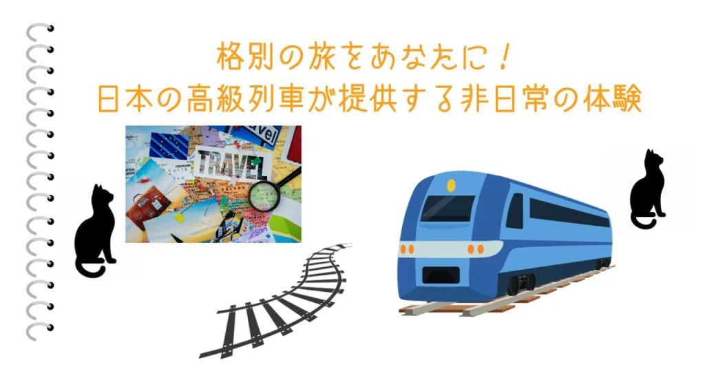 格別の旅をあなたに！日本の高級列車が提供する非日常の体験