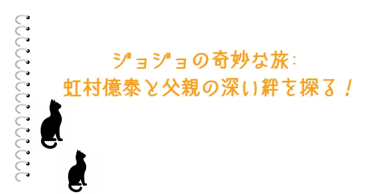 ジョジョの奇妙な旅: 虹村億泰と父親の深い絆を探る！