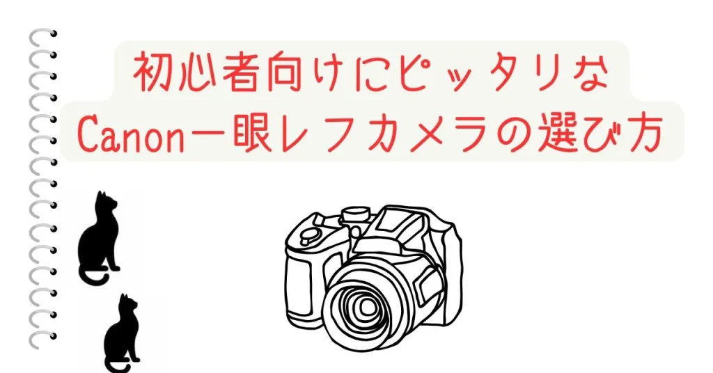 初心者向けにピッタリなCanon一眼レフカメラの選び方