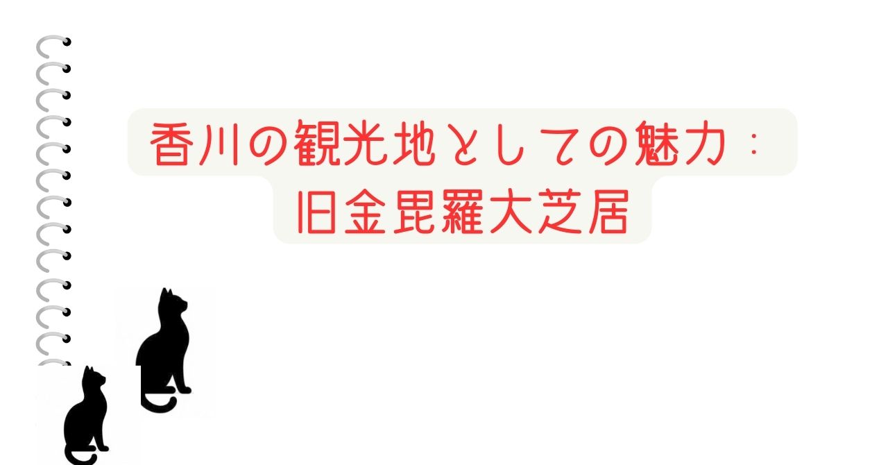 香川の観光地としての魅力： 旧金毘羅大芝居